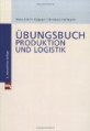 Übungsbuch Produktion und Logistik